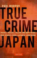 True Crime Japonia: Hoți, ticăloși, criminali și drogați: Povești adevărate dintr-o sală de judecată japoneză - True Crime Japan: Thieves, Rascals, Killers and Dope Heads: True Stories from a Japanese Courtroom