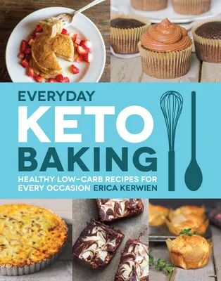 Everyday Keto Baking: Rețete sănătoase cu conținut scăzut de carbohidrați pentru orice ocazie - Everyday Keto Baking: Healthy Low-Carb Recipes for Every Occasion