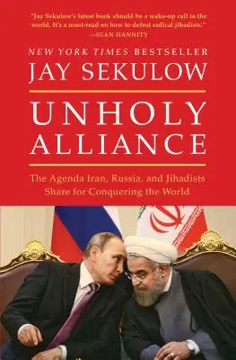 Alianță profană: Agenda comună a Iranului, Rusiei și jihadiștilor pentru cucerirea lumii - Unholy Alliance: The Agenda Iran, Russia, and Jihadists Share for Conquering the World
