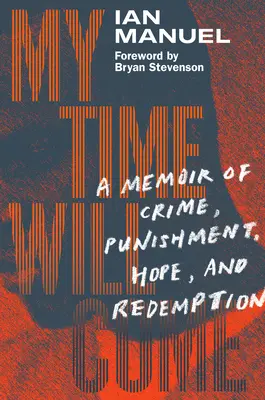 Timpul meu va veni: O amintire despre crimă, pedeapsă, speranță și răscumpărare - My Time Will Come: A Memoir of Crime, Punishment, Hope, and Redemption