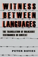 Mărturie între limbi: Traducerea mărturiilor Holocaustului în context (The Translation of Holocaust Testimonies in Context) - Witness Between Languages: The Translation of Holocaust Testimonies in Context