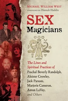Magicienii sexului: Viețile și practicile spirituale ale lui Paschal Beverly Randolph, Aleister Crowley, Jack Parsons, Marjorie Cameron, Anton - Sex Magicians: The Lives and Spiritual Practices of Paschal Beverly Randolph, Aleister Crowley, Jack Parsons, Marjorie Cameron, Anton