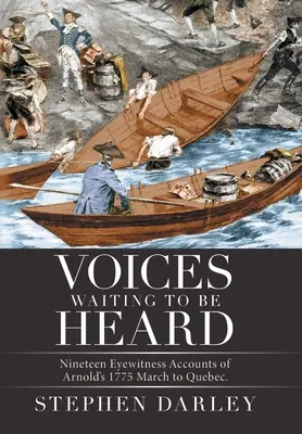 Voci care așteaptă să fie auzite: Nineteen Eyewitness Accounts of Arnold's 1775 March to Quebec. - Voices Waiting to Be Heard: Nineteen Eyewitness Accounts of Arnold's 1775 March to Quebec.