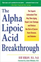The Alpha Lipoic Acid Breakthrough: The Superb Antioxidant That May Slow Aging, Repair Liver Damage, and Reduce the Risk of Cancer, Heart Disease, and