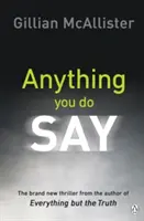 Anything You Do Say - Thrillerul psihologic ADICTIV de la autoarea bestsellerului Sunday Times - Anything You Do Say - THE ADDICTIVE psychological thriller from the Sunday Times bestselling author