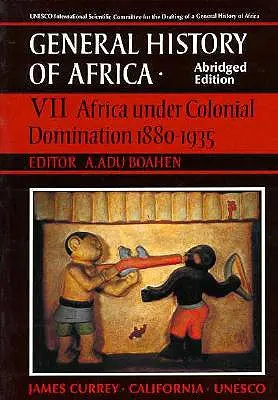 UNESCO General History of Africa, Vol. VII, Abridged Edition, 7: Africa Under Colonial Domination 1880-1935
