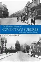 Istoria ilustrată a suburbiilor Coventry până la sfârșitul secolului XX. - Illustrated History of Coventry Suburbs to the end of the 20th Century.