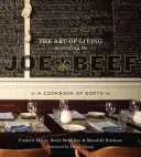 Arta de a trăi conform lui Joe Beef: un fel de carte de bucate - The Art of Living According to Joe Beef: A Cookbook of Sorts