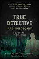 True Detective și filosofia: Un tip mai adânc de întuneric - True Detective and Philosophy: A Deeper Kind of Darkness