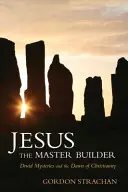 Iisus meșterul constructor: Misterele druide și zorii creștinismului - Jesus the Master Builder: Druid Mysteries and the Dawn of Christianity