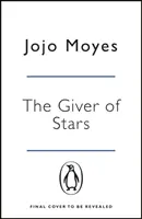 Giver of Stars - Povestea de dragoste fermecătoare a autoarei fenomenului mondial Me Before You - Giver of Stars - The spellbinding love story from the author of the global phenomenon Me Before You