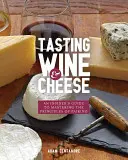 Degustarea vinului și a brânzei: Ghidul unui cunoscător pentru stăpânirea principiilor de împerechere - Tasting Wine and Cheese: An Insider's Guide to Mastering the Principles of Pairing