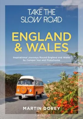 Take the Slow Road: Anglia și Țara Galilor: Călătorii de inspirație în jurul Angliei și Țării Galilor cu Camper Van și Motorhome - Take the Slow Road: England and Wales: Inspirational Journeys Round England and Wales by Camper Van and Motorhome