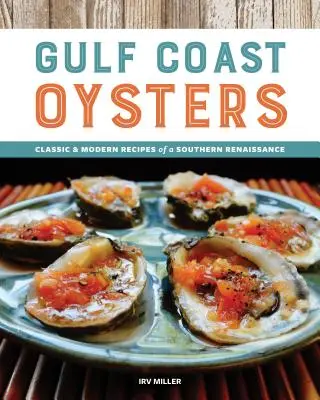 Stridiile de pe coasta Golfului: Rețete clasice și moderne ale unei renașteri sudice - Gulf Coast Oysters: Classic & Modern Recipes of a Southern Renaissance