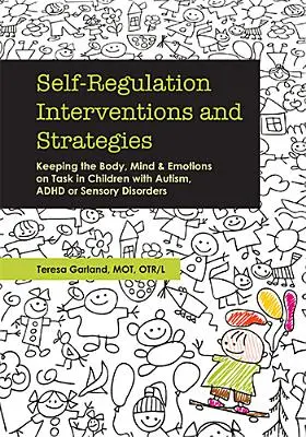 Intervenții și strategii de autoreglare: Menținerea corpului, minții și emoțiilor în sarcină la copiii cu autism, ADHD sau tulburări senzoriale - Self-Regulation Interventions and Strategies: Keeping the Body, Mind and Emotions on Task in Children with Autism, ADHD or Sensory Disorders