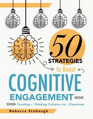 Fifty Strategies to Boost Cognitive Engagement (Cincizeci de strategii pentru stimularea implicării cognitive): Creating a Thinking Culture in the Classroom (Crearea unei culturi a gândirii în clasă) - Fifty Strategies to Boost Cognitive Engagement: Creating a Thinking Culture in the Classroom