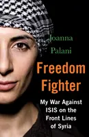 Luptător pentru libertate: Războiul meu împotriva Isis pe fronturile din Siria - Freedom Fighter: My War Against Isis on the Frontlines of Syria