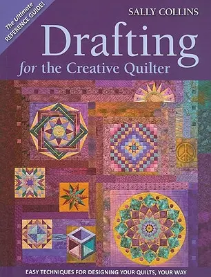 Drafting for the Creative Quilter: Tehnici ușoare de proiectare a cuverturilor tale, în felul tău - Drafting for the Creative Quilter: Easy Techniques for Designing Your Quilts, Your Way