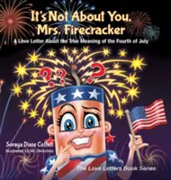 Nu e vorba despre tine, doamnă Petardă: O scrisoare de dragoste despre adevărata semnificație a zilei de 4 iulie - It's Not about You, Mrs. Firecracker: A Love Letter about the True Meaning of the Fourth of July
