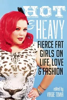 Hot & Heavy: Fete grase feroce despre viață, dragoste și modă - Hot & Heavy: Fierce Fat Girls on Life, Love & Fashion