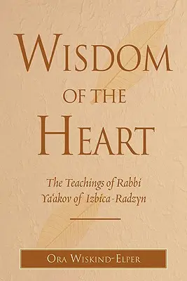Înțelepciunea inimii: Învățăturile rabinului Ya'akov din Izbica-Radzyn - Wisdom of the Heart: The Teachings of Rabbi Ya'akov of Izbica-Radzyn