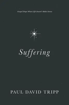 Suferința: Speranța Evangheliei când viața nu are sens - Suffering: Gospel Hope When Life Doesn't Make Sense