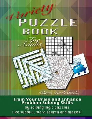 Carte de puzzle de varietăți pentru adulți: Antrenează-ți creierul și îmbunătățește-ți abilitățile de rezolvare a problemelor prin rezolvarea puzzle-urilor logice precum sudoku, word search și labirinturi! - Variety Puzzle Book For Adults: Train your brain and enhance problem solving skills by solving logic puzzles like sudoku, word search and mazes!