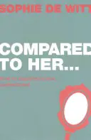 Comparativ cu ea...: Cum să experimentezi adevărata mulțumire - Compared to Her...: How to Experience True Contentment