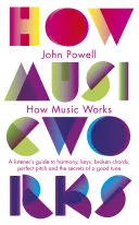Cum funcționează muzica - Ghidul ascultătorului pentru armonie, clape, acorduri rupte, intonație perfectă și secretele unei melodii bune - How Music Works - A listener's guide to harmony, keys, broken chords, perfect pitch and the secrets of a good tune