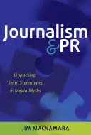 Jurnalism și relații publice; descompunerea „Spin”, a stereotipurilor și a miturilor media - Journalism and PR; Unpacking 'Spin', Stereotypes, and Media Myths