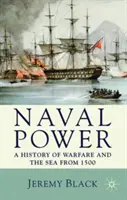 Puterea navală: O istorie a războiului și a mării de la 1500 încoace - Naval Power: A History of Warfare and the Sea from 1500 onwards
