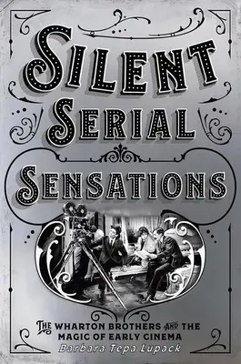 Silent Serial Sensations: Frații Wharton și magia cinematografiei timpurii: The Wharton Brothers and the Magic of Early Cinema - Silent Serial Sensations: The Wharton Brothers and the Magic of Early Cinema
