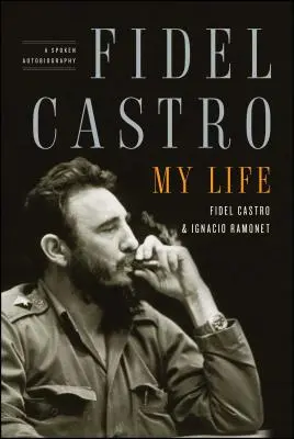 Fidel Castro: Viața mea: A Spoken Autobiography - Fidel Castro: My Life: A Spoken Autobiography