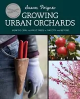 Growing Urban Orchards: How to Care for Fruit Trees in the City and Beyond (Cum să îngrijești pomii fructiferi în oraș și nu numai) - Growing Urban Orchards: How to Care for Fruit Trees in the City and Beyond