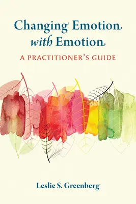 Schimbarea emoției cu emoție: A Practitioner's Guide - Changing Emotion with Emotion: A Practitioner's Guide