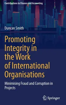 Promovarea integrității în activitatea organizațiilor internaționale: Minimizarea fraudei și a corupției în cadrul proiectelor - Promoting Integrity in the Work of International Organisations: Minimising Fraud and Corruption in Projects