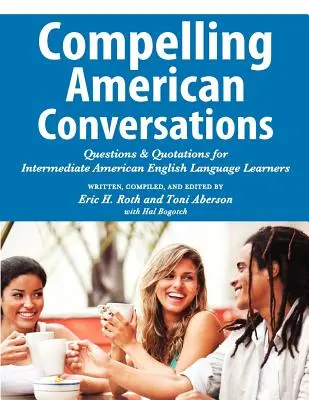 Compelling American Conversations: Întrebări și citate pentru cursanții americani de limbă engleză de nivel intermediar - Compelling American Conversations: Questions and Quotations for Intermediate American English Language Learners
