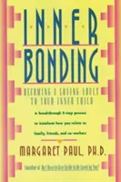 Legătura interioară: Devenirea unui adult iubitor pentru copilul tău interior - Inner Bonding: Becoming a Loving Adult to Your Inner Child
