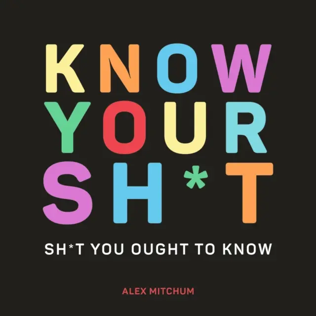 Cunoaște-ți rahatul - Rahaturi pe care ar trebui să le știi - Know Your Sh*t - Sh*t You Should Know