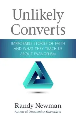 Convertiți improbabili: Povești improbabile despre credință și ce ne învață ele despre evanghelizare - Unlikely Converts: Improbable Stories of Faith and What They Teach Us about Evangelism