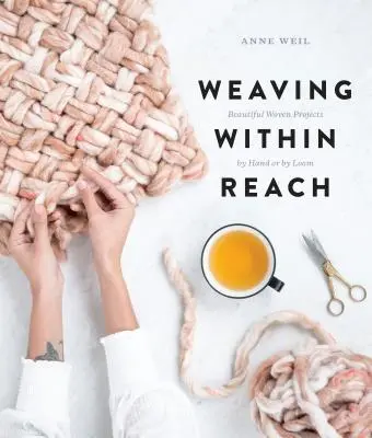 Țesutul la îndemână: Proiecte frumoase țesute de mână sau cu războiul de țesut - Weaving Within Reach: Beautiful Woven Projects by Hand or by Loom