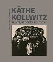 Kthe Kollwitz: Amprente, proces, politică - Kthe Kollwitz: Prints, Process, Politics