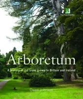 Arboretum - O istorie a arborilor crescuți în Marea Britanie și Irlanda - Arboretum - A History of the Trees Grown in Britain and Ireland