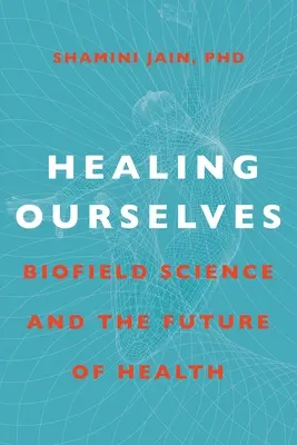Vindecarea de noi înșine: Știința biocâmpului și viitorul sănătății - Healing Ourselves: Biofield Science and the Future of Health