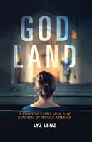 Țara lui Dumnezeu: O poveste despre credință, pierdere și reînnoire în America Centrală - God Land: A Story of Faith, Loss, and Renewal in Middle America