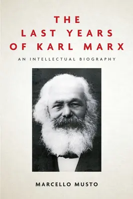 Ultimii ani ai lui Karl Marx: O biografie intelectuală - The Last Years of Karl Marx: An Intellectual Biography