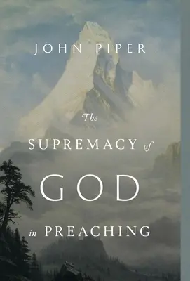 Supremația lui Dumnezeu în predicare (Ediție revizuită și extinsă) (The Supremacy of God in Preaching) - The Supremacy of God in Preaching (Revised and Expanded Edition)