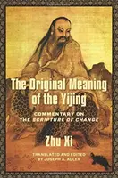Sensul original al Yijing: Comentariu asupra Scripturii Schimbării - The Original Meaning of the Yijing: Commentary on the Scripture of Change