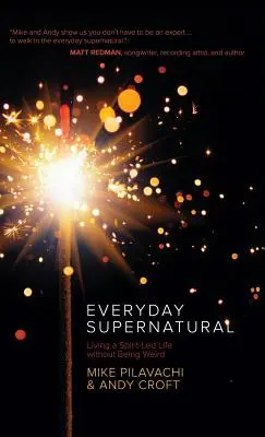 Supranatural în fiecare zi: Trăind o viață condusă de Duhul Sfânt fără a fi ciudat - Everyday Supernatural: Living a Spirit-Led Life Without Being Weird