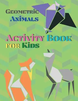 Geometric Animals Activity Book for Kids: Animale de colorat Carte cu desene geometrice Carte de activități pentru copii Carte cu forme pentru copii - Geometric Animals Activity Book for Kids: Animal Coloring Book Geometric Designs Kids Activity Book Shapes Book for Kids